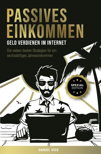 Passives Einkommen – Geld verdienen im Internet: Die sieben besten Strategien für ein...